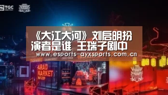 《大江大河》刘启明扮演者是谁 王瑞子剧中人设介绍_爱游戏棋牌(图4) 爱游戏下载