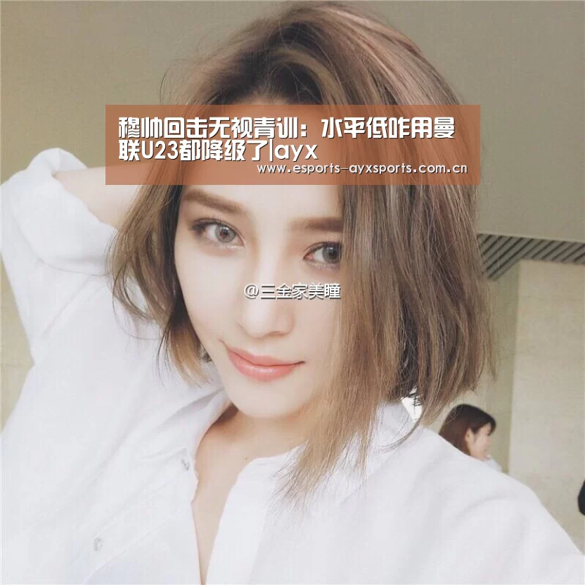 穆帅回击无视青训:水平低咋用曼联U23都降级了|ayx(图3) 穆帅回击无视青训:水平低咋用曼联U23都降级了|ayx(图3)